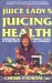 The Juice Lady's Guide To Juicing for Health: Unleashing the Healing Power of Whole Fruits and Vegetables