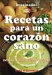  Recetas Para Un Corazon Sano / Recipes for a Healthy Heart: Entradas, primer plato, postres / Entrees, First Dish, Desserts