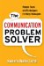 The Communication Problem Solver: Simple Tools and Techniques for Busy Managers