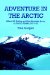 Adventure In The Arctic: Alfred M. Bailey And His Airedale Jerry In Arctic Alaska 1921-22