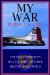  My War: The True Experiences Of A U.s. Army Air Force Pilot In World War Ii