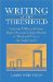  Writing at the Threshold: Featuring 56 Ways to Prepare High School and College Students to Think and Write at the College Level