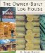 The Owner-Built Log House: Living in Harmony With Your Environment
