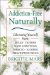  Addiction-Free Naturally: Liberating Yourself from Sugar, Caffeine, Food Addictions, Tobacco, Alcohol, and Prescription Drugs