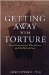  Getting Away With Torture: Secret Government, War Crimes, and the Rule of Law
