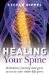  Healing Your Spine: Rebalance Your Self and Gain Access To Your Entire Life Force