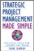  Strategic Project Management Made Simple: Practical Tools for Leaders and Teams