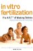  In Vitro Fertilization: The A.R.T. of Making Babies