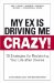  My Ex Is Driving Me Crazy: 10 Strategies for Reclaiming Your Life after Divorce