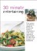  30 Minute Entertaining: Cook Modern Recipes for Entertaining in 30 Minutes or Less Including Ingredients Such As Arugula, Shrimp, Pumpkin, Coconut, Swordfish, Sesame Seeds, r