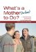  What's a Mother (In-Law) to Do?: 5 Essential Steps for Building a Loving Relationship with Your Son's New Wife