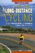 The Complete Book of Long-Distance Cycling: Build the Strength, Skills, and Confidence to Ride As Far As You Want