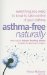  Asthma-free Naturally: Everything You Need to Know to Take Control of Your Asthma