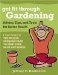  Get Fit Through Gardening: Advice, Tips, and Tools for Better Health Featuring the Unique Exercise Plan to Save Your Back and Knees!