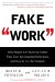  Fake Work: Why People Are Working Harder Than Ever but Accomplishing Less, and How to Fix the Problem