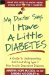  My Doctor Says I Have a Little Diabetes: Understanding & Controlling Type Ii, Non-Insulin-Dependent Diabetes