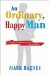 An Ordinary, Happy Man: Living Rich When You're Not Wealthy