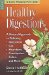  Healthy Digestion: A Natural Approach to Relieving Indigestion, Gas, Heartburn, Constipation, Colitis, and More