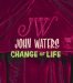  John Waters: Change of Life