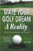  Make Your Golf Dream a Reality: Realistic Techniques for Reaching Your Golf Goals (In Record Time!)