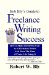  Bob Bly's Guide To Freelance Writing Success: How To Make $100,000 A Year As A Freelance Writer And Have The Time Of Your Life Doing It