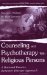  Counseling and Psychotherapy With Religious Persons: A Rational Emotive Behavior Therapy Approach
