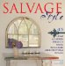  Salvage Style: 45 Home & Garden Projects Using Reclaimed Architectural Details