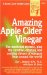  Amazing Apple Cider Vinegar: The Medicinal Miracle, Plus the Curative, Cleaning and Cooking Virtues of Vinegars from Around the World