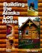  Building the Alaska Log Home