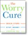 The Worry Cure: Seven Steps to Stop Worry from Stopping You