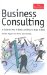  Business Consulting: A Guide To How It Works And How To Make It Work