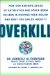  Overkill: How Our Nation's Abuse of Antibiotics and Other Germ Killers Is Hurting Your Health and What You Can Do About It