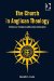 The Church in Anglican Theology: An Historical, Theological and Ecumenical Exploration