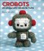  Crobots: 20 Amigurumi Robots to Make