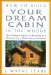  How to Build Your Dream Cabin in the Woods: The Ultimate Guide to Building and Maintaining a Backcountry Getaway