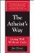 The Atheist's Way: Living Well Without Gods