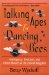  Talking Apes & Dancing Bees: Intelligence, Emotions, and Other Marvels of the Animal Kingdom