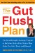 The Gut Flush Plan: The Breakthrough Cleansing Program to Rid Your Body of the Toxins That Make You Sick, Tired, and Bloated