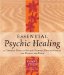  Essential Psychic Healing: A Complete Guide to Healing Yourself, Healing Others, And Healing the Earth