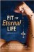  Fit for Eternal Life: A Christian Approach to Working Out, Eating Right, and Building the Virtues of Fitness in Your Soul