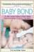 The Baby Bond: The New Science Behind What's Really Important When Caring for Your Baby