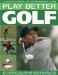  Play Better Golf: A Step-by-step Manual and Self-improvement Course  How to Improve Your Long Game, Short Game and Putting With 500 Photographs and Tips from the Profe