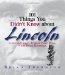  101 Things You Didn't Know About Lincoln: Loves And Losses! Political Power Plays! White House Hauntings!