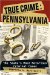  True Crime, Pennsylvania: The State's Most Notorious Criminal Cases