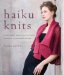 Haiku Knits: 25 Serenely Beautiful Patterns Inspired by Japanese Design
