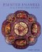  Painted Enamels: An Illustrated Survey 1500-1920
