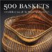  500 Baskets: A Celebration of the Basketmaker's Art