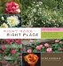  Right Rose, Right Place: 395 Perfect Choices for Beds, Borders, Hedges and Screens, Containers, Fences, Trellises, and More