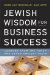  Jewish Wisdom for Business Success: Lessons from the Torah and other Ancient Texts