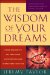 The Wisdom of Your Dreams: Using Dreams to Tap into Your Unconscious and Transform Your Life